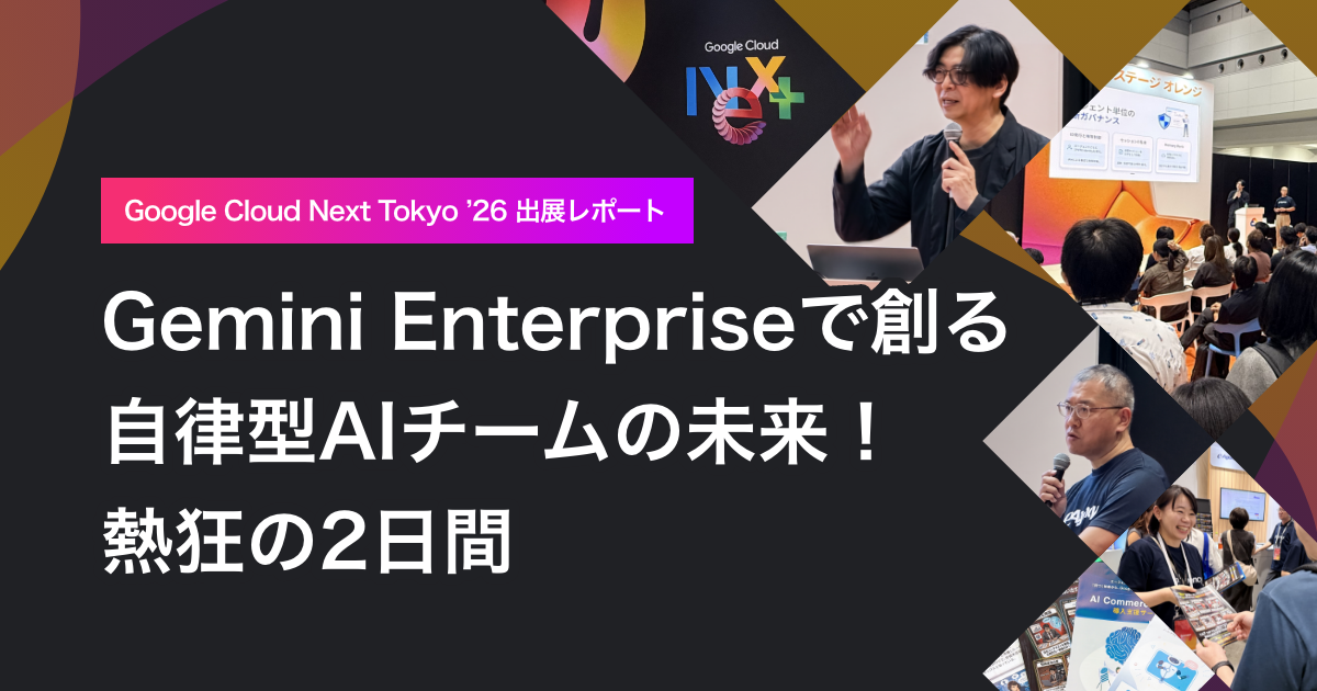 【Google Cloud Next Tokyo '26 出展レポート】 Gemini Enterpriseで創る自律型AIチームの未来！熱狂の2日間