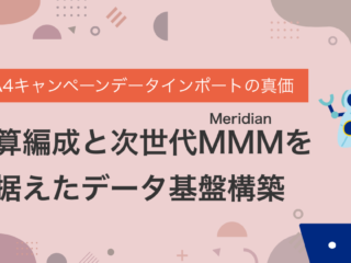 【2026年最新】GA4キャンペーンデータインポートの真価：予算編成と次世代MMM（Meridian）を見据えたデータ基盤構築
