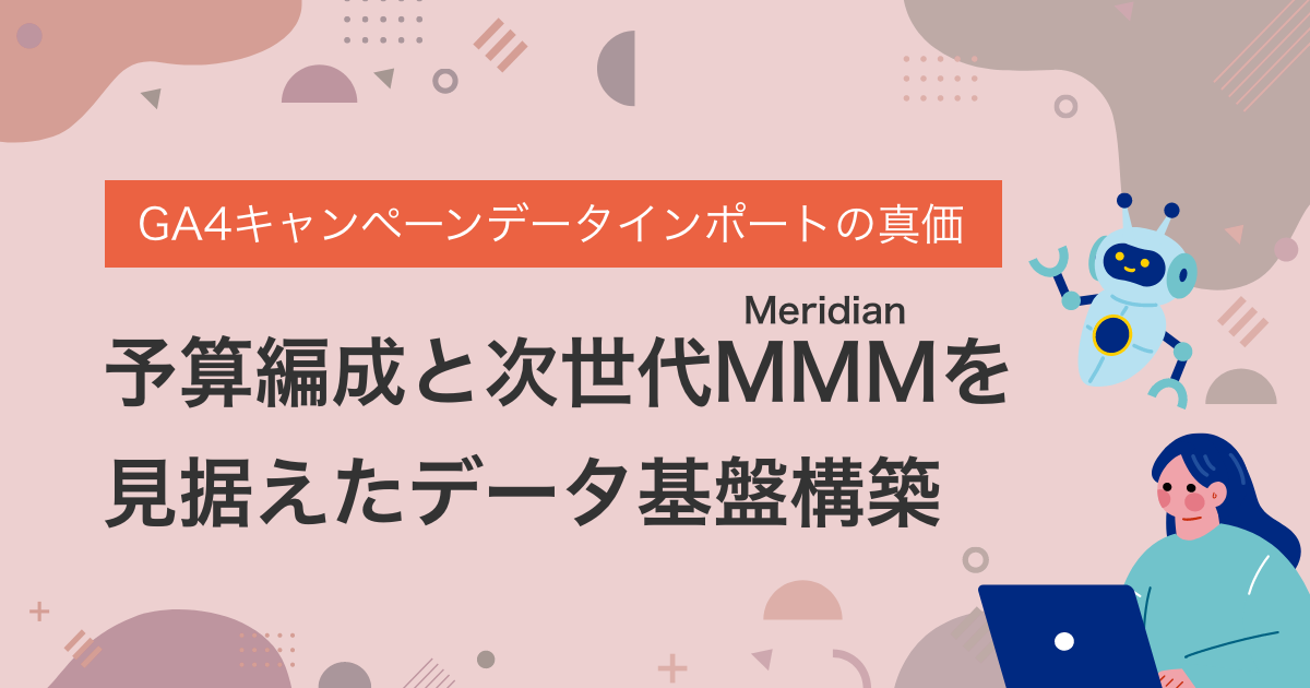 【2026年最新】GA4キャンペーンデータインポートの真価：予算編成と次世代MMM（Meridian）を見据えたデータ基盤構築